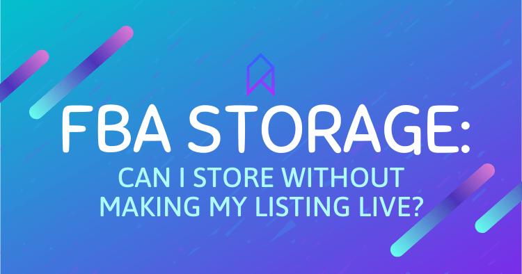 Fba Storage: Can I Store Without Making My Listing Live