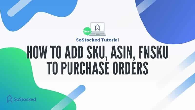 How To Add SKU, ASIN, FNSKU To Purchase Orders