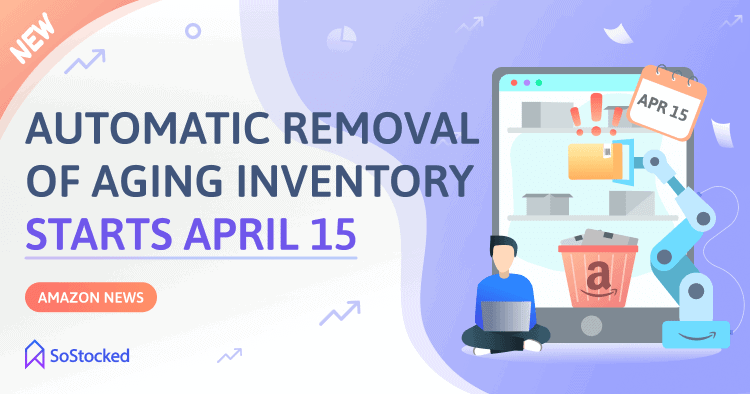 Amazon Automatic Removal of Aging Inventory Starts April 15 2022